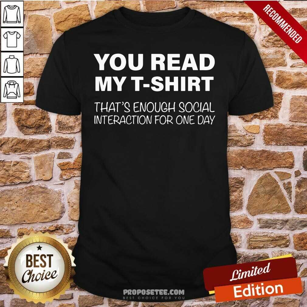 Awesome You Read My T-Shirt That's Enough Social Interaction For One Day Shirt