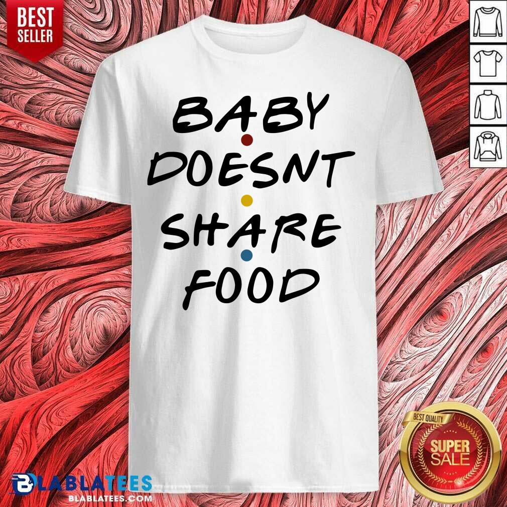 Baby Doesn'T Share Food Shirt