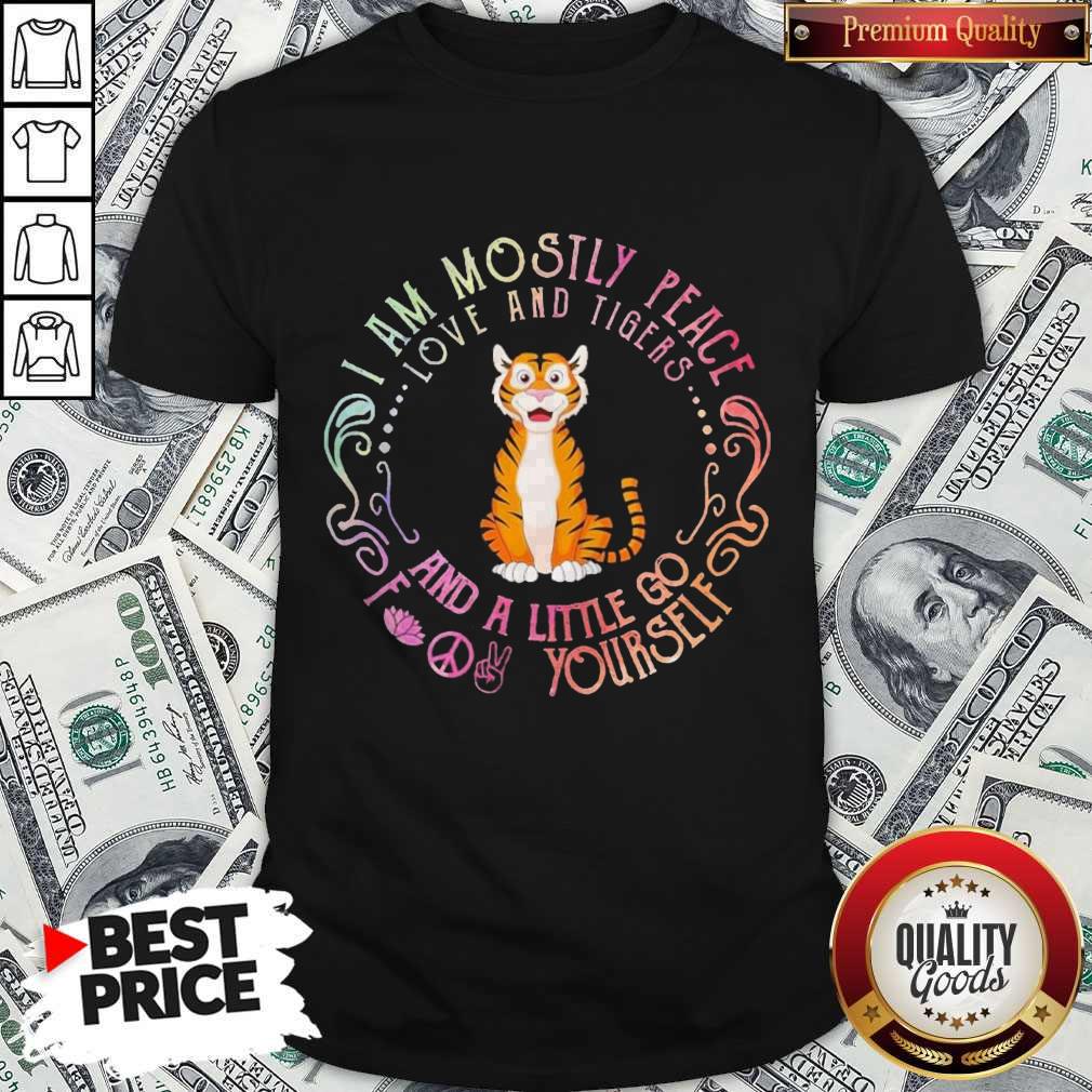 Baby Tiger I Am Mostly Peace Love And Tigers And A Little Go Fuck Yourself Shirt