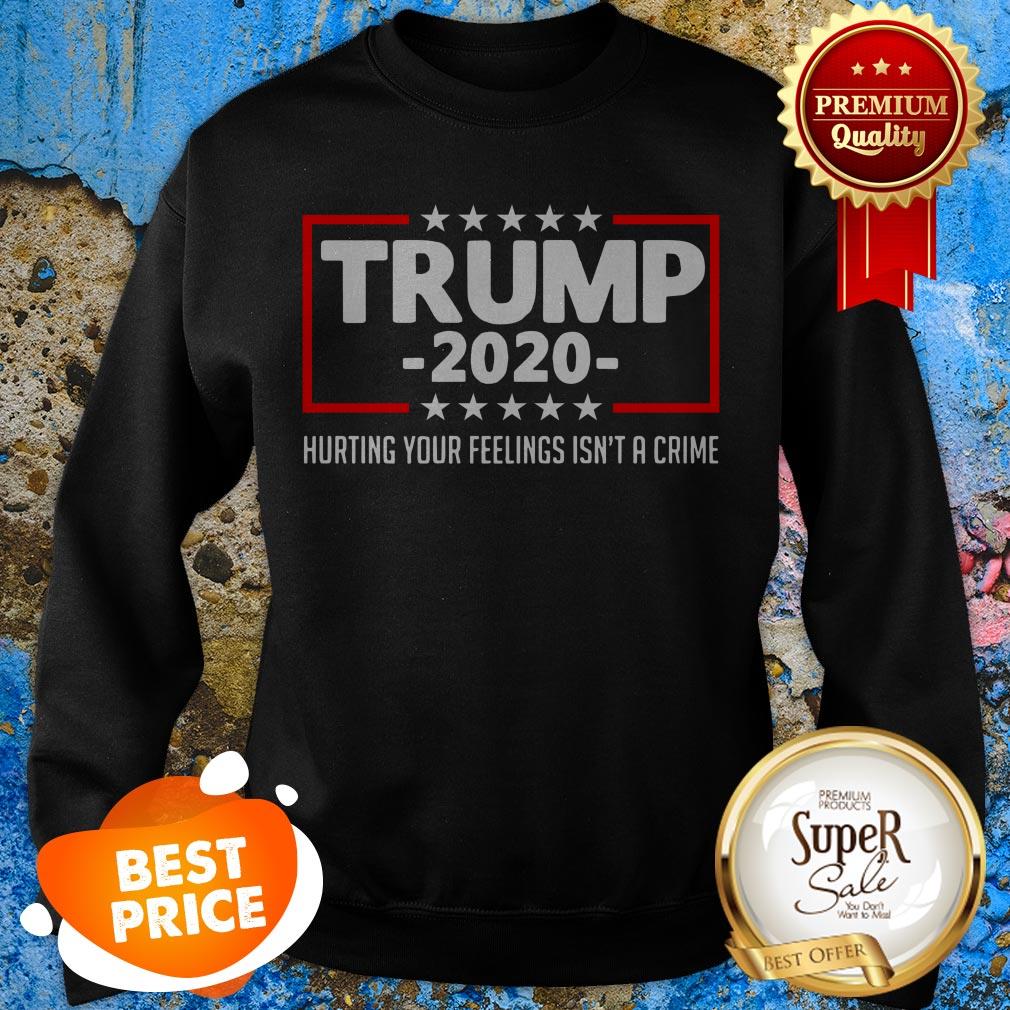 Trump 2020 Hurting Your Feelings Isn’t A Crime Shirt - Image 5