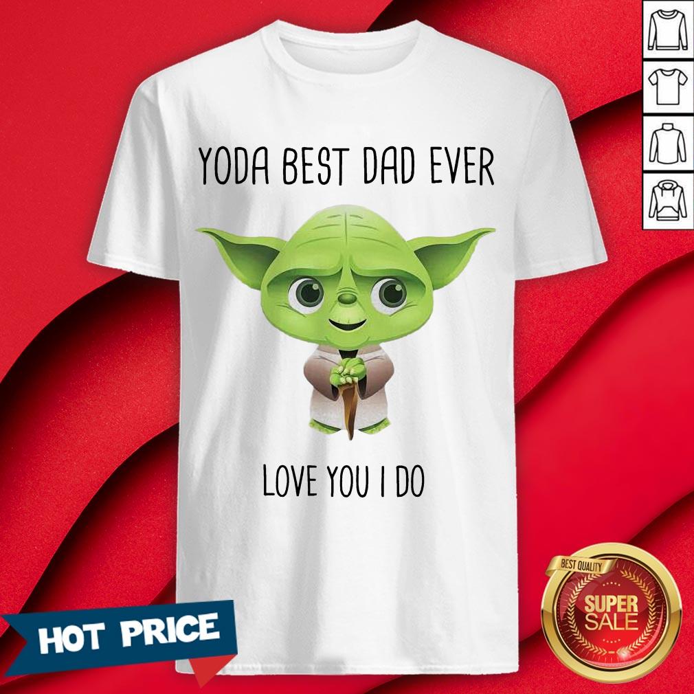 Baby Yoda Best Dad Ever Love You I Do Shirt