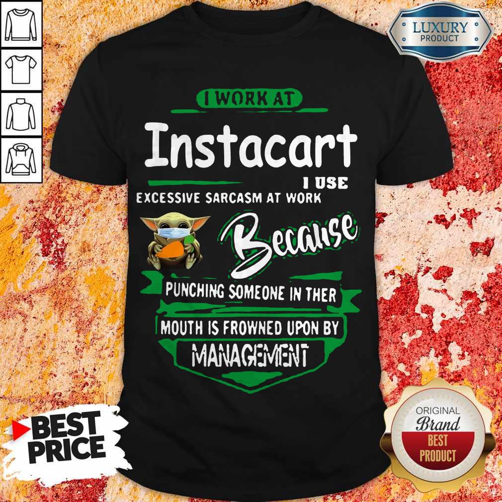 Baby Yoda Face Mask Hug Instacart I Work At Instacart I Use Excessive Sarcasm At Work Because Punching Someone In Ther Mouth Is Frowned Upon By Management Shirt