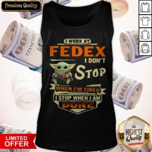 Alternative view of Baby Yoda I Work At Fedex I Don’t Stop When I’m Tired I Stop When I Am Done Shirt