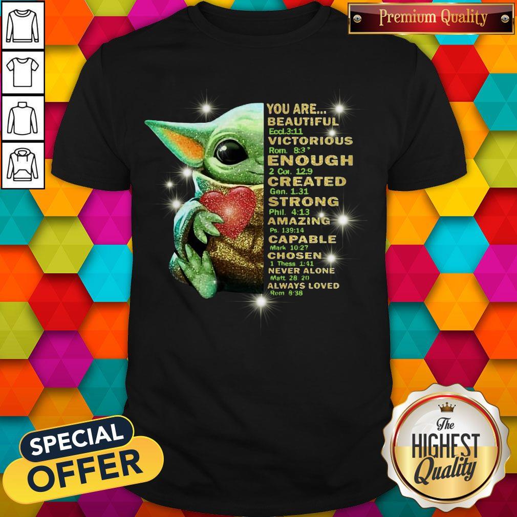 Baby Yoda You Are Beautiful Victorious Enough Created Strong Amazing Capable Chosen Never Alone Always Loved Shirt