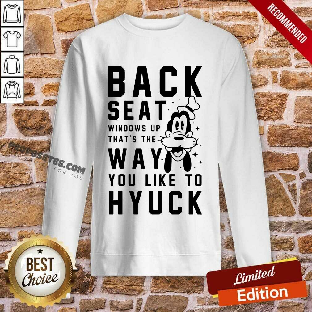 Back Seat Windows Up That’s The Way You Like To Hyuck Shirt - Image 5