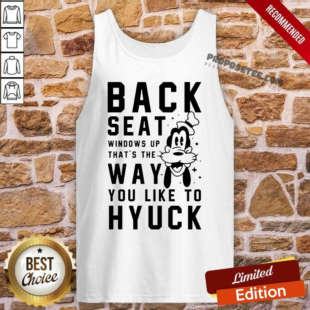 Back Seat Windows Up That’s The Way You Like To Hyuck Shirt - Image 4