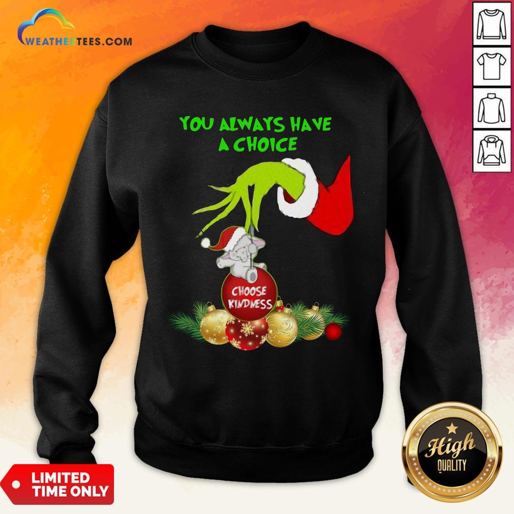 Bad Hand Grinch Holding Ornaments Elephant Choose Kindness You Always Have A Choice Christmas Shirt - Image 5