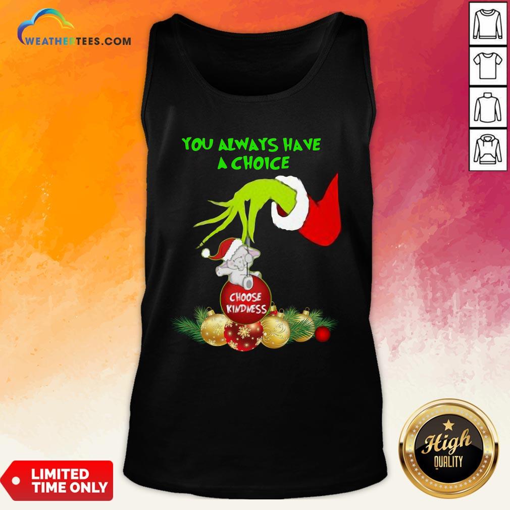 Bad Hand Grinch Holding Ornaments Elephant Choose Kindness You Always Have A Choice Christmas Shirt - Image 2