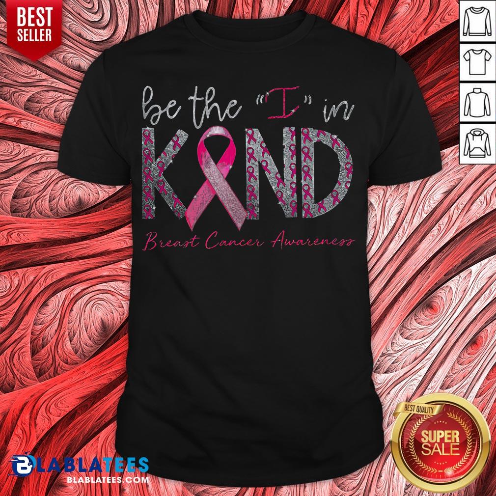 Be The I In Kind Breast Cancer Awareness Shirt