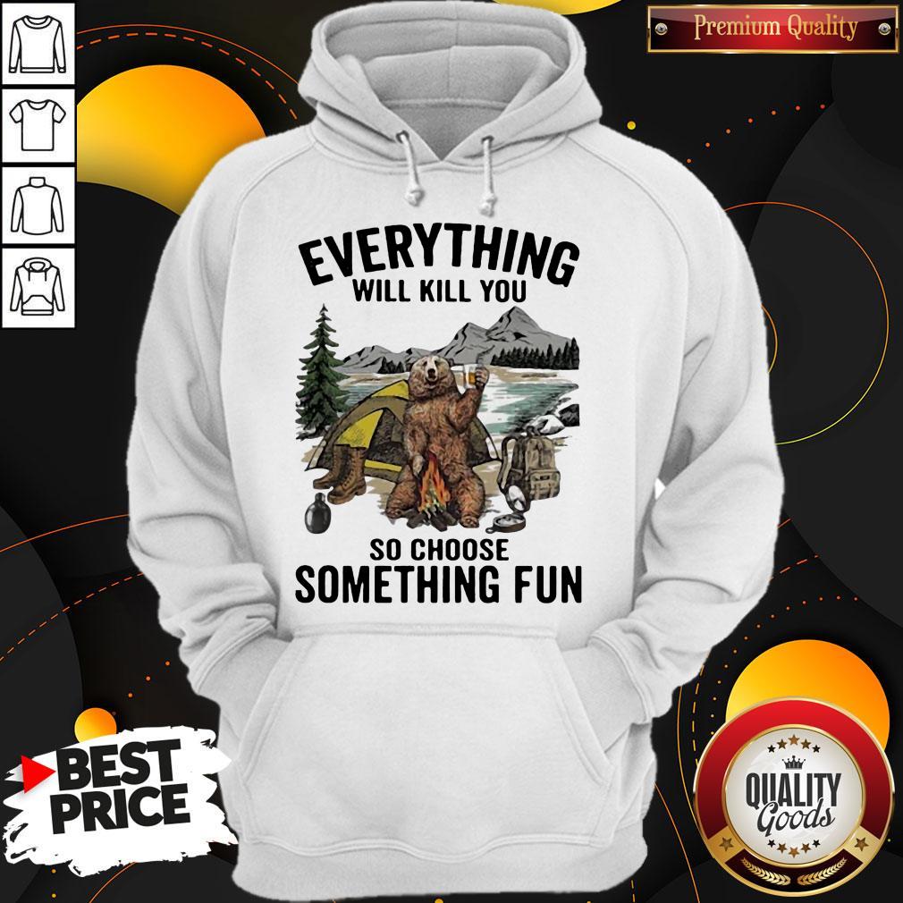 Bear Camping Everything Will Kill You So Choose Something Fun Shirt - Image 5