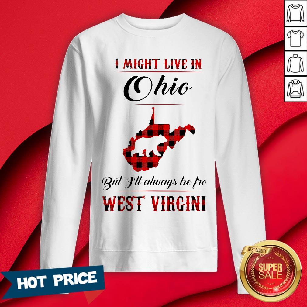 Bear I Might Live In Ohio But I'll Always Be Pro West Virgini Shirt - Image 4