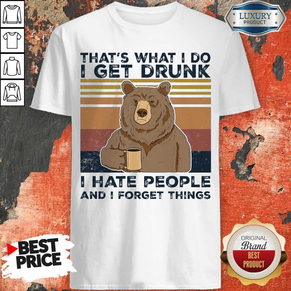 Bear That’s What I Do I Get Drunk I Hate People And I Forget Things Vintage Shirt