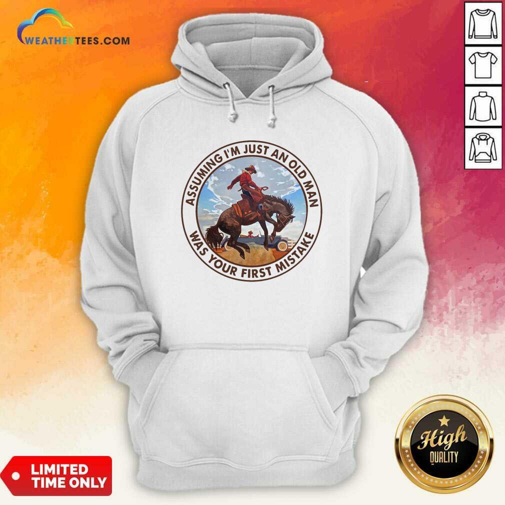 Beautiful Assuming I’m Just An Old Man Was Your First Mistake Horse Shirt - Image 4