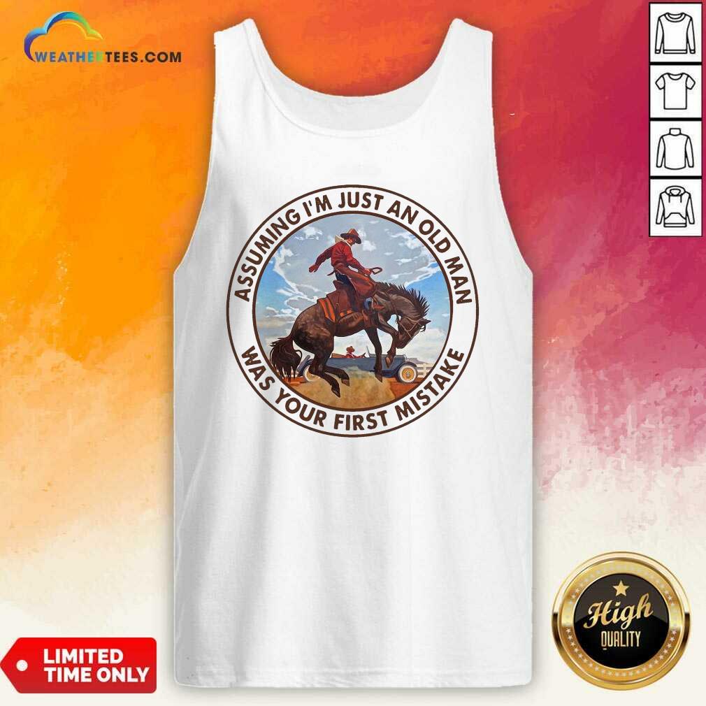 Beautiful Assuming I’m Just An Old Man Was Your First Mistake Horse Shirt - Image 2