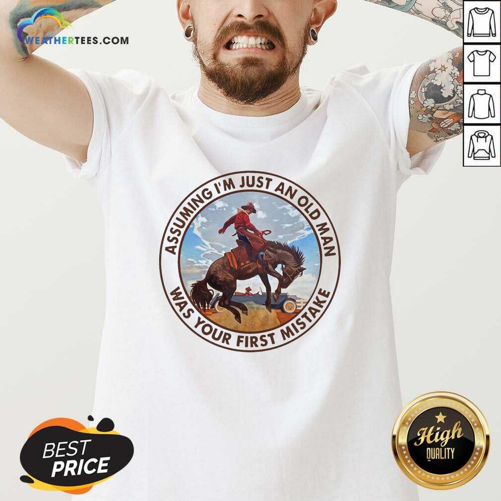 Beautiful Assuming I’m Just An Old Man Was Your First Mistake Horse Shirt - Image 3