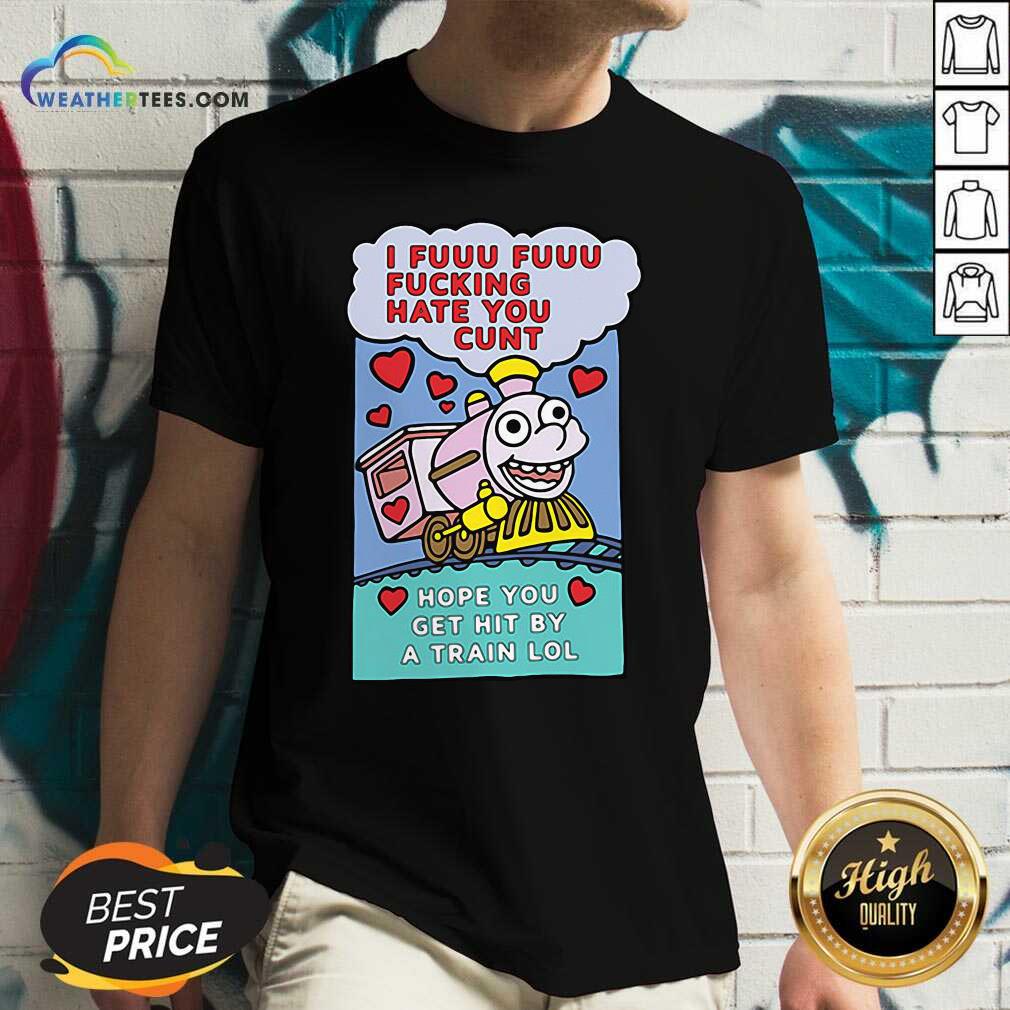Beautiful I Fuuu Fuuu Fucking Hate You Cunt Hope You Get Hit By A Train Lol Shirt - Image 2