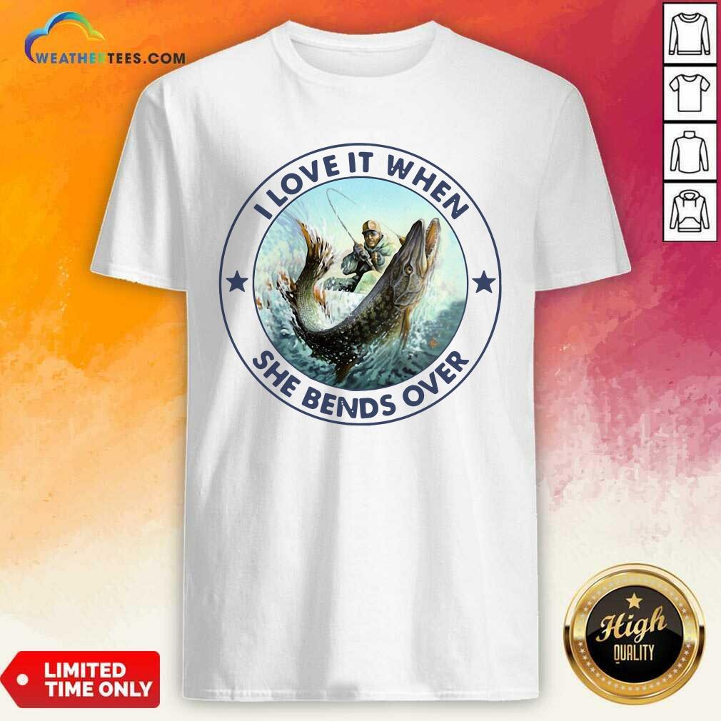 Beautiful I Love It When She Bends Over Fishing Shirt