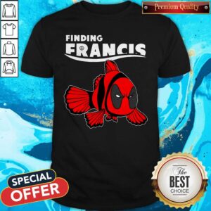 Beautiful I Want Deadpool Finding Francis Shirt