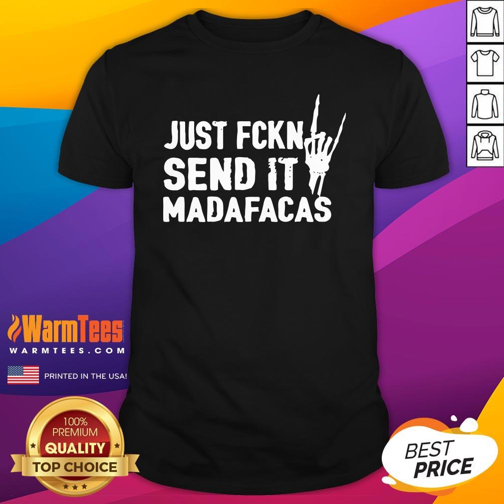 Beautiful Just Fckn Send It Madafacas Shirt