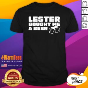 Beautiful Lester Bought Me A Beer Shirt
