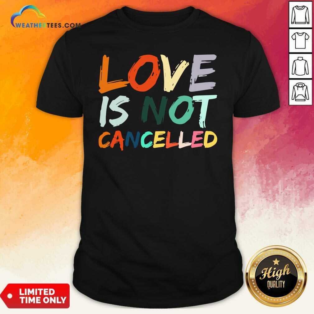 Beautiful Love Is Not Cancelled Shirt
