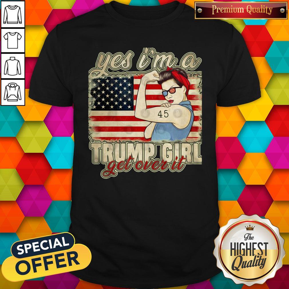 Beautiful Yes I’m A Trump Girl Get Over It Trump 2020 American Flag Shirt