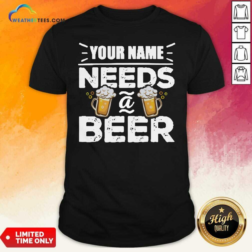 Beautiful Your Name Needs A Beer Shirt