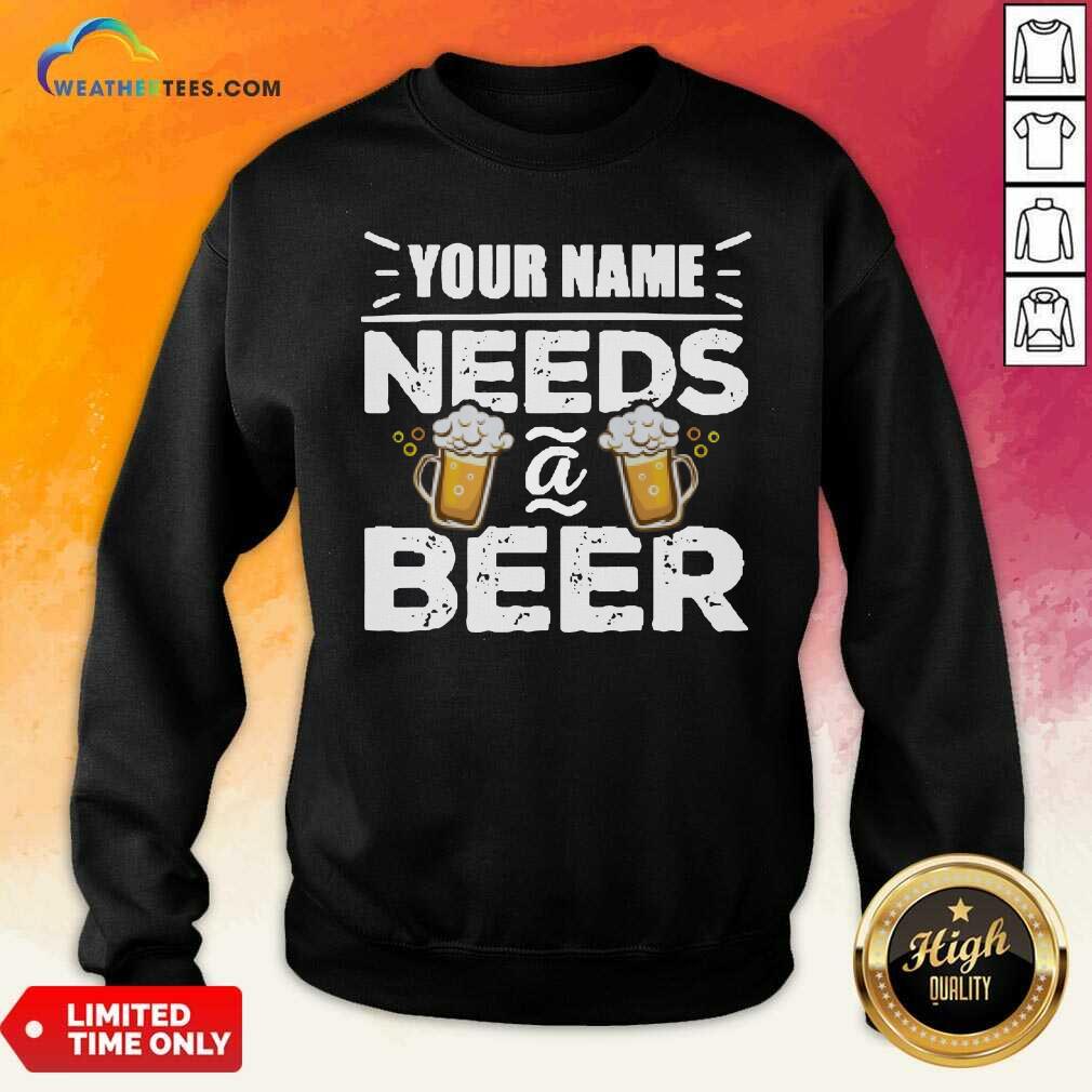 Beautiful Your Name Needs A Beer Shirt - Image 4