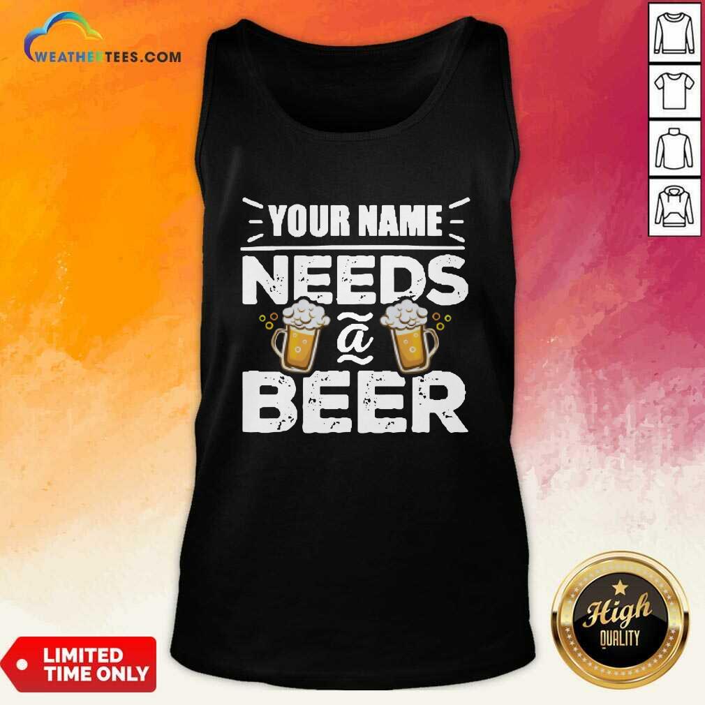 Beautiful Your Name Needs A Beer Shirt - Image 3