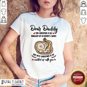 Beauty Dear Daddy This Christmas I’ll Be Snuggled Up In Mommy’s Tummy But Next Christmas I’ll Be Shirt