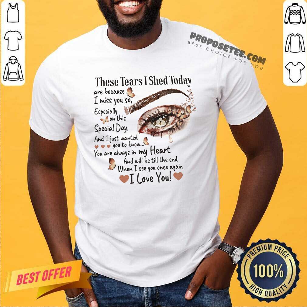 Beauty These Tears I Shed Today Are Because I Miss You So Shirt