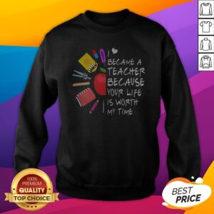 Alternative view of Became A Teacher Because Your Life Is Worth My Time Teacher Supplies Flower Shirt