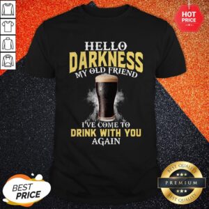 Beer Hello Darkness My Old Friend I've Come To Drink With You Again Shirt