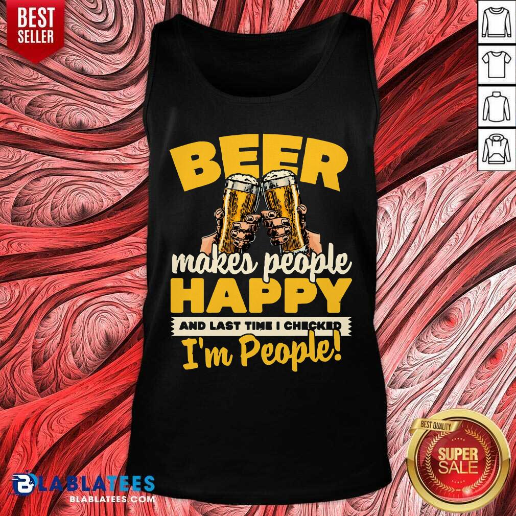 Beer Makes People Happy I'M People Shirt - Image 3