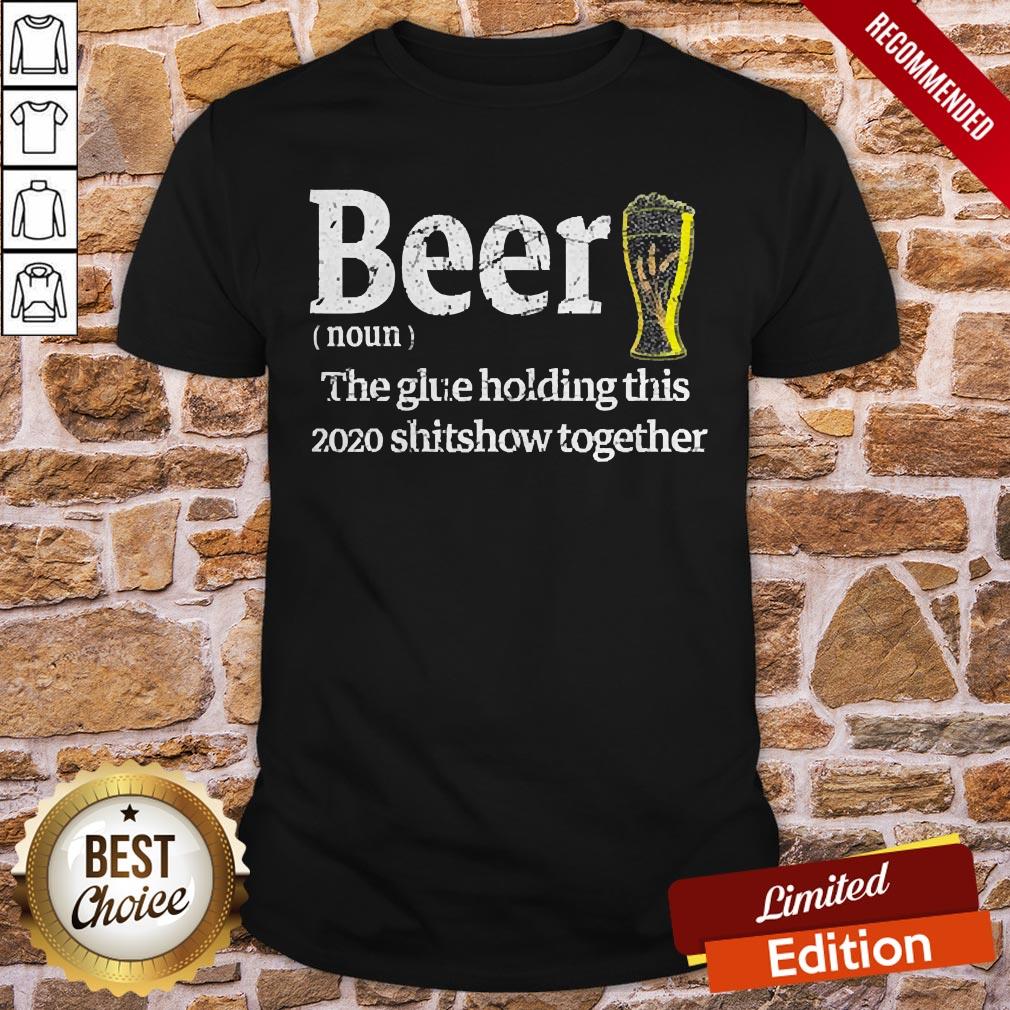 Beer Noun Glue Holding This 2020 Shitshow Together Shirt