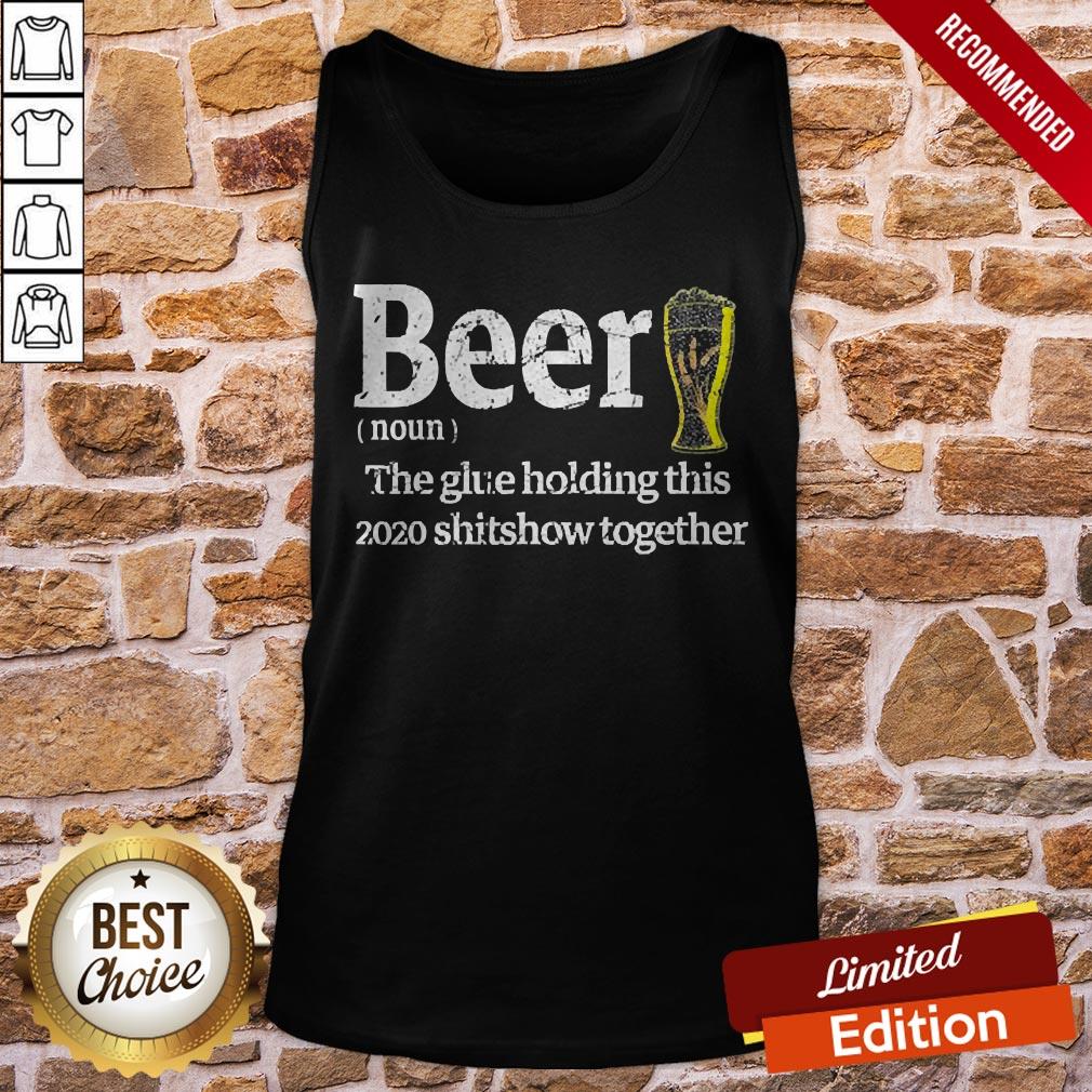 Beer Noun Glue Holding This 2020 Shitshow Together Shirt - Image 3