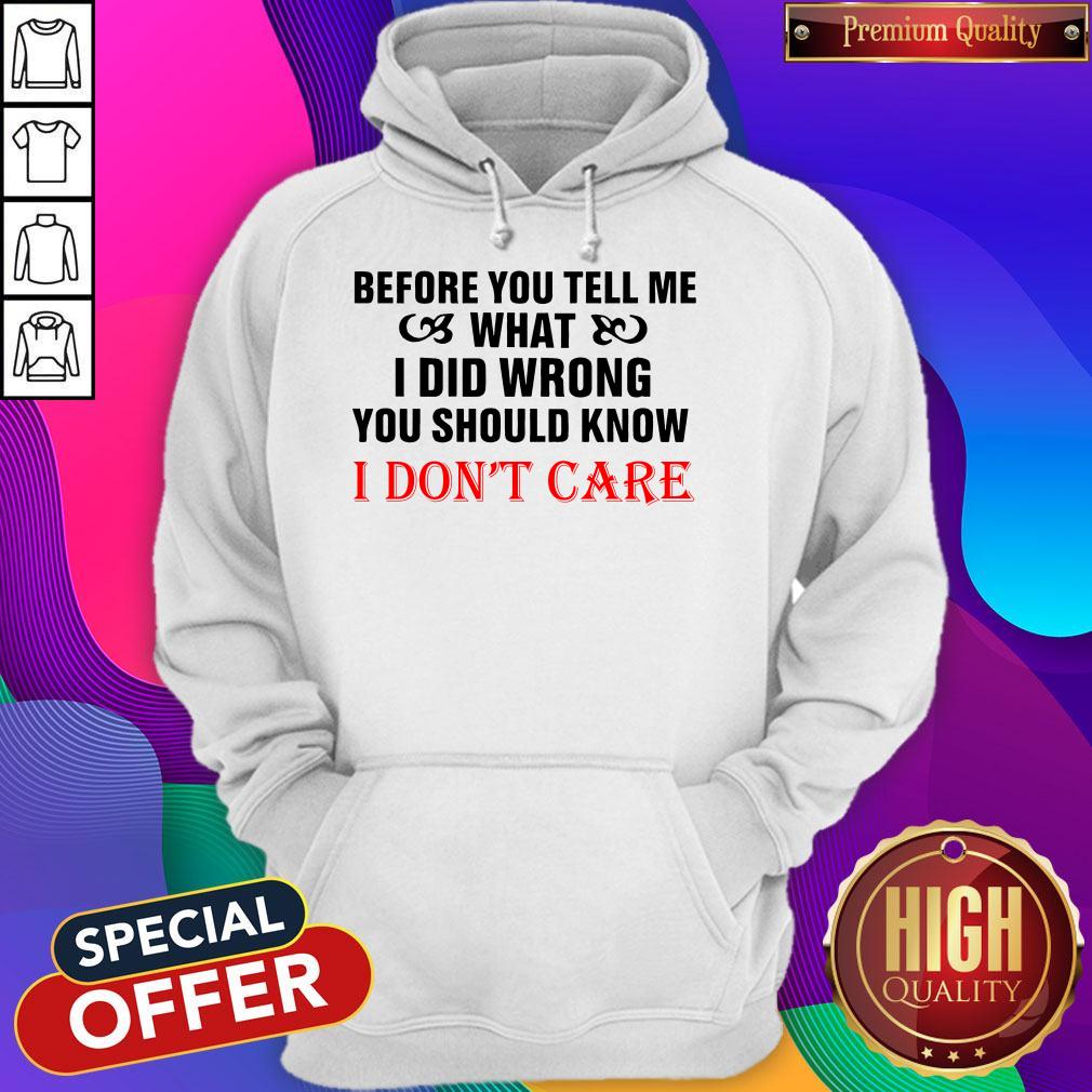 Before You Tell Me What I Did Wrong You Should Know I Don't Care Shirt - Image 5