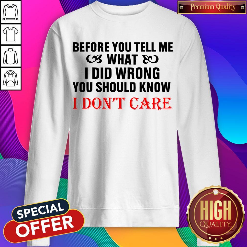 Before You Tell Me What I Did Wrong You Should Know I Don't Care Shirt - Image 4
