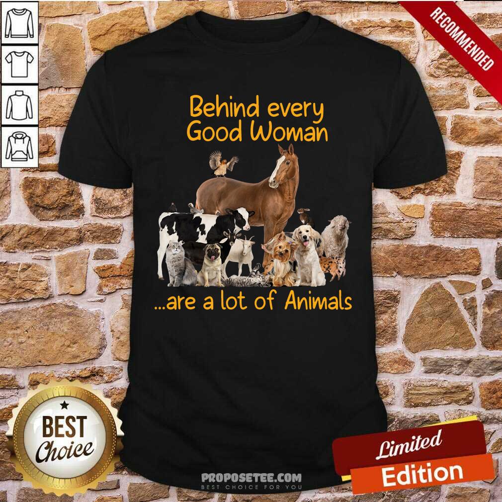 Behind Every Good Woman Are A Lot Of Animals Shirt