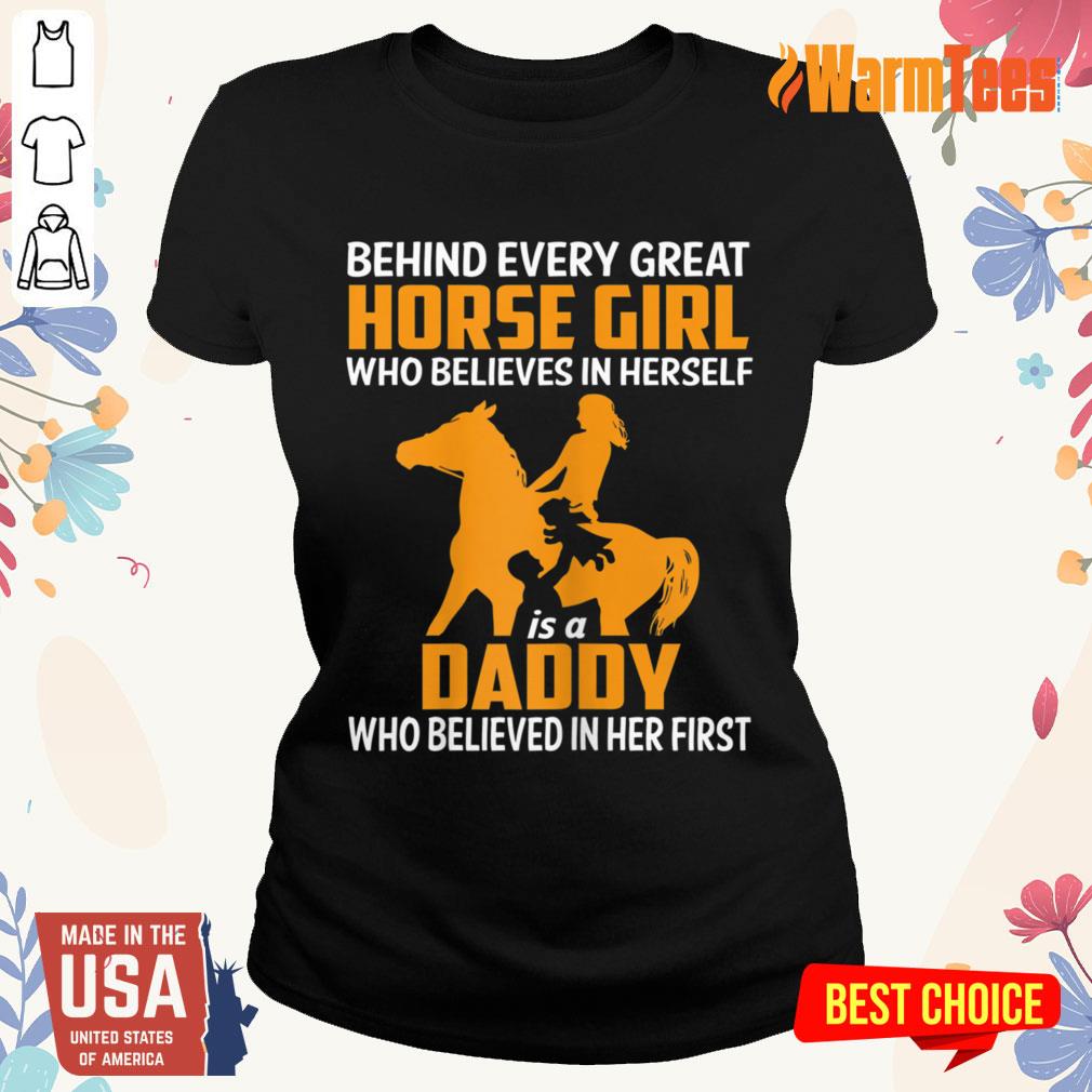 Behind Every Great Horse Girl Who Believes In Herself Is A Daddy Shirt - Image 3