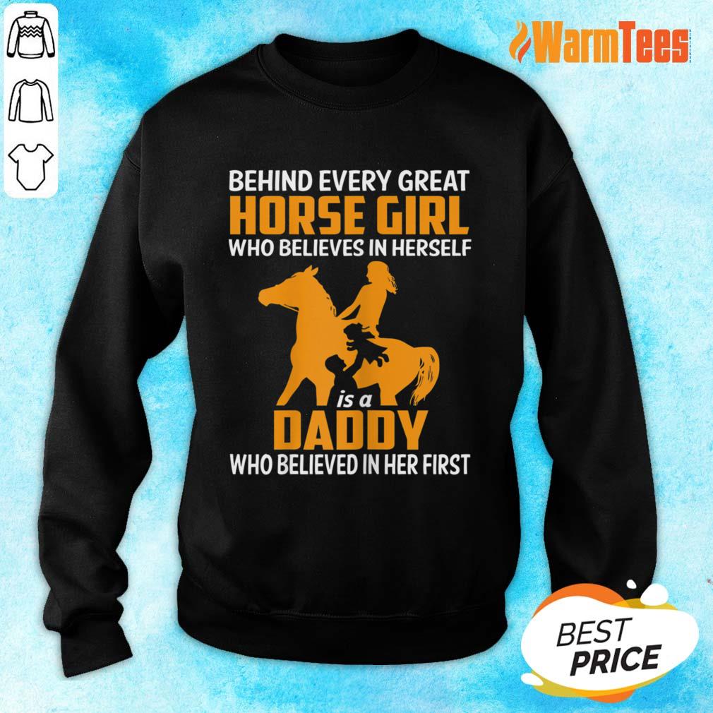 Behind Every Great Horse Girl Who Believes In Herself Is A Daddy Shirt - Image 2