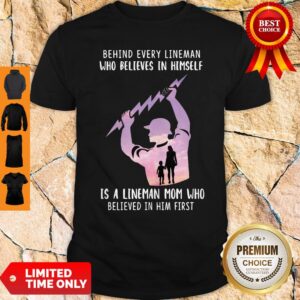 Behind Every Lineman Who Believes In Himself Shirt