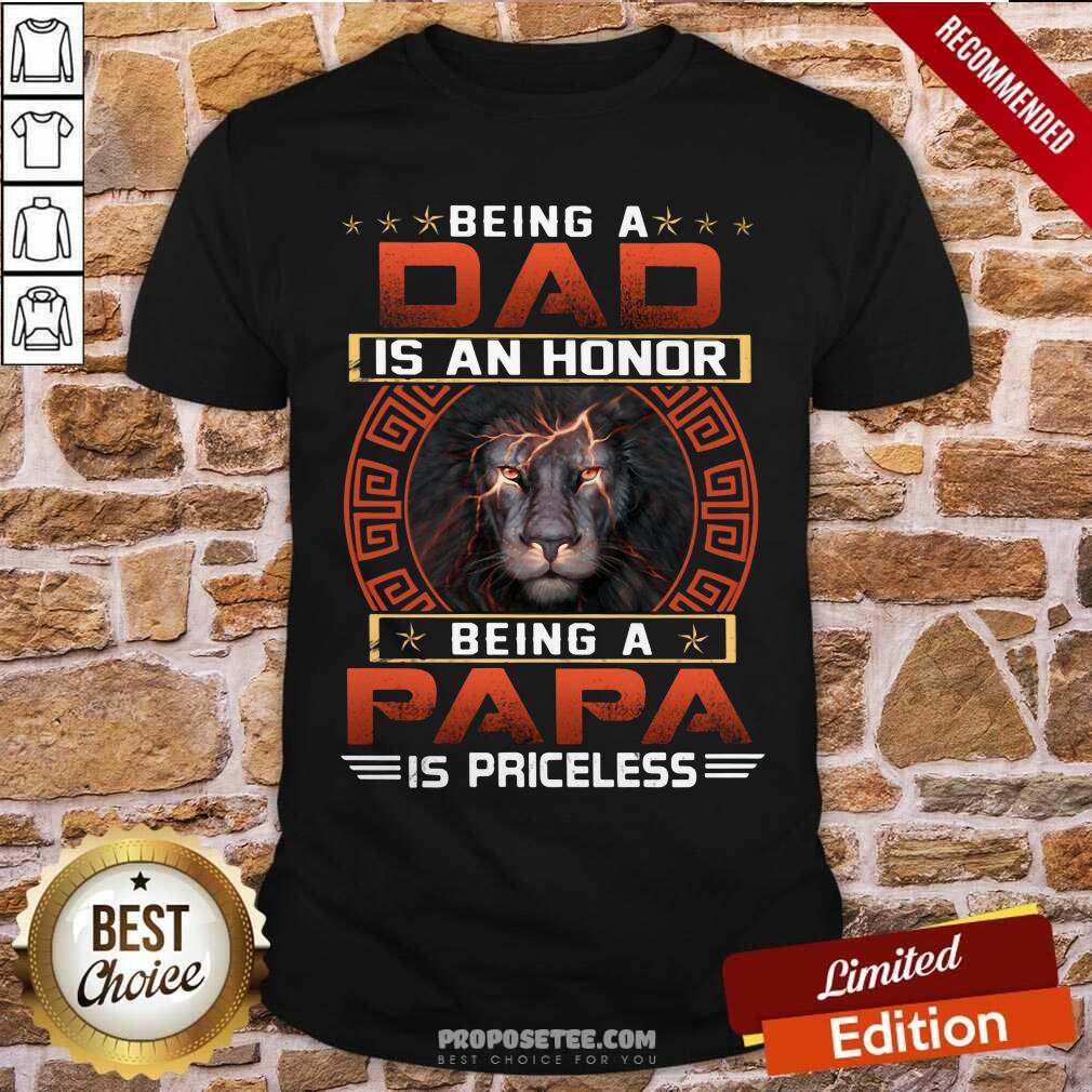 Being A Dad Is An Honor Being A Papa Is Priceless Shirt