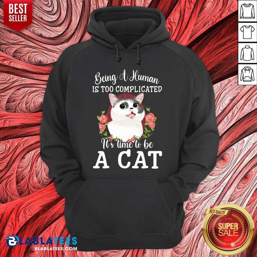 Being A Human Is Too Complicated It'S Time To Be Cat Shirt - Image 5