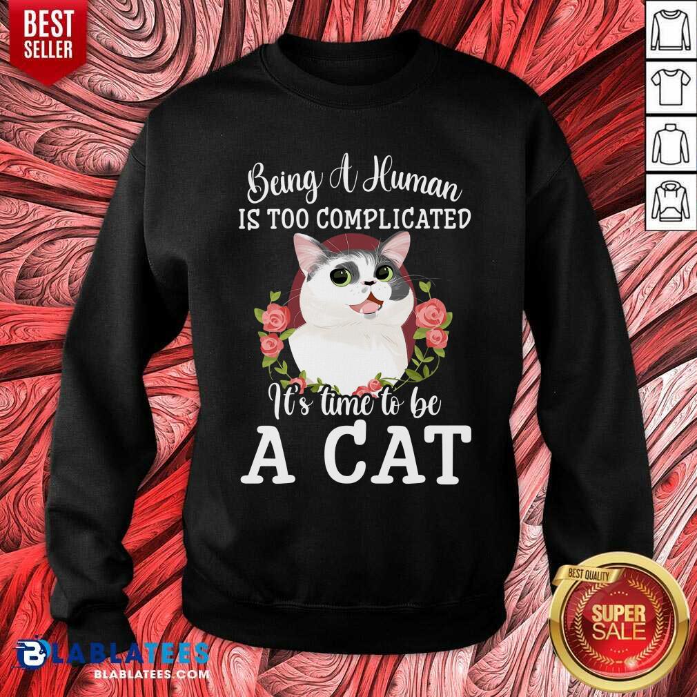 Being A Human Is Too Complicated It'S Time To Be Cat Shirt - Image 4