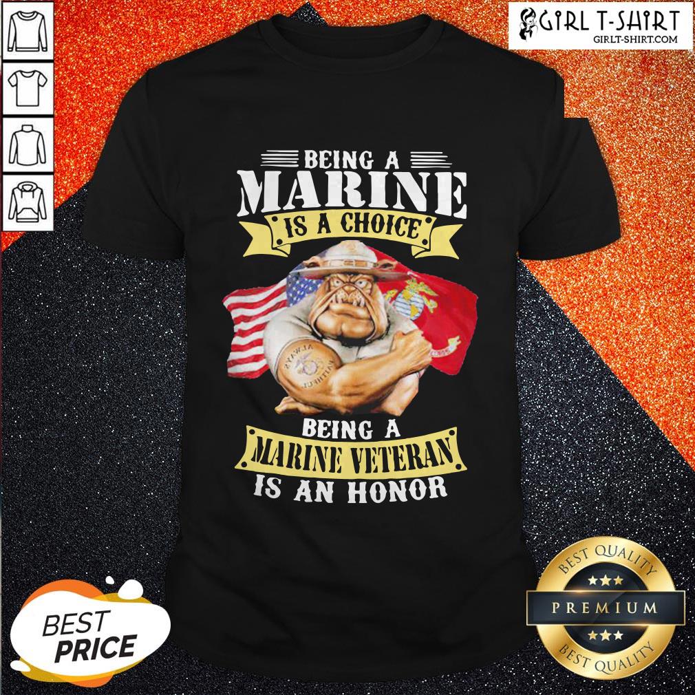 Being A Marine Is A Choice Marine Veteran Is An Honor Shirt