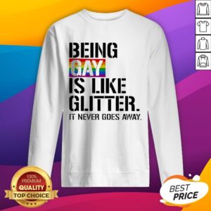 Alternative view of Being Gay Is Like Glitter It Never Goes Away LGBT Shirt