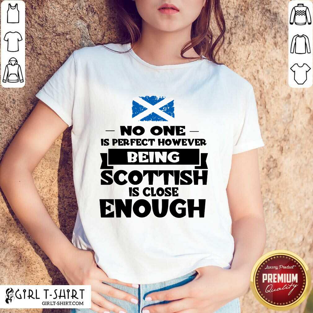Being Scottish Is Close Enough Shirt