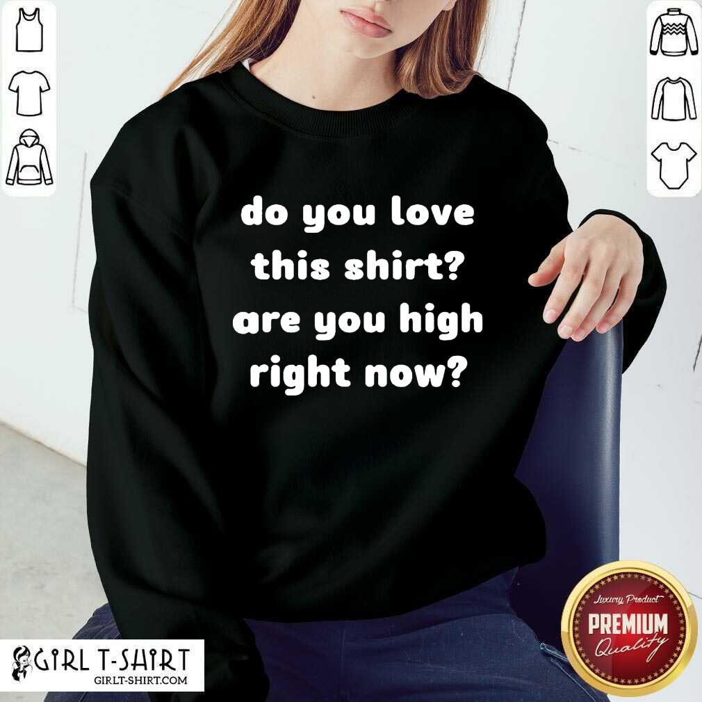 Best Do You Love This Shirt Are You High Right Now Shirt - Image 3