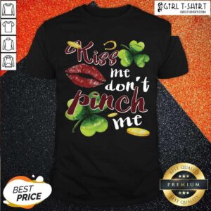 Best Funny St Patricks Day Kiss Me Dont Pinch Me Shirt